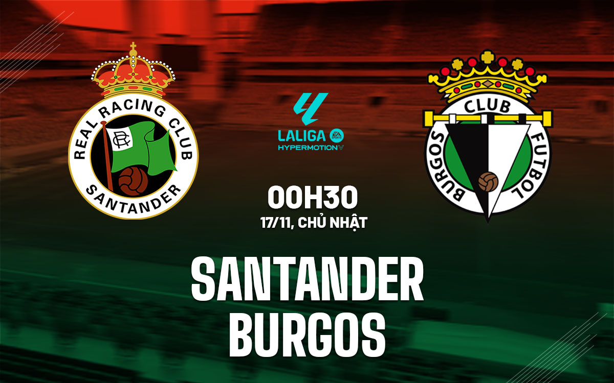 Santander tràn đầy hy vọng cạnh tranh suất lên hạng khi tiếp đón Burgos đang khủng hoảng